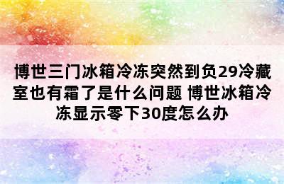 博世三门冰箱冷冻突然到负29冷藏室也有霜了是什么问题 博世冰箱冷冻显示零下30度怎么办